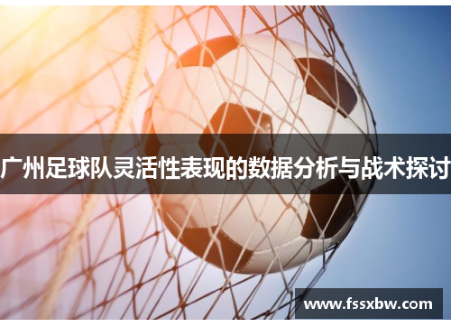 广州足球队灵活性表现的数据分析与战术探讨