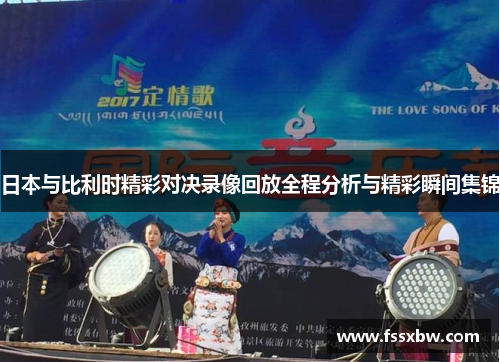 日本与比利时精彩对决录像回放全程分析与精彩瞬间集锦