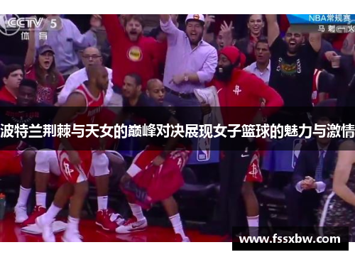 波特兰荆棘与天女的巅峰对决展现女子篮球的魅力与激情